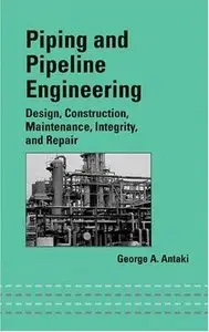 Piping and Pipeline Engineering: Design, Construction, Maintenance, Integrity, and Repair