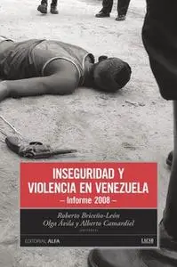 «Inseguridad y violencia en Venezuela» by Roberto Briceño León,Alberto Camardiel,Olga Ávila