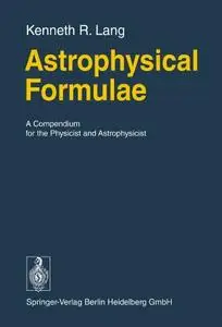 Astrophysical Formulae: A Compendium for the Physicist and Astrophysicist