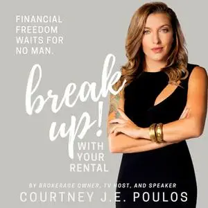 «Break Up! With Your Rental: The Professional Woman's Guide to Building Wealth through Real Estate» by Courtney J.E. Pou