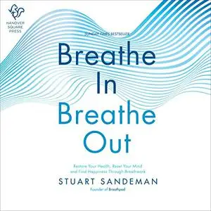 Breathe In, Breathe Out: Restore Your Health, Reset Your Mind and Find Happiness Through Breathwork [Audiobook]