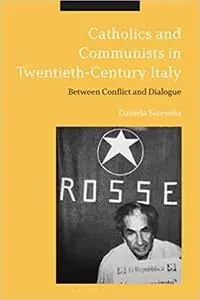 Catholics and Communists in Twentieth-Century Italy: Between Conflict and Dialogue