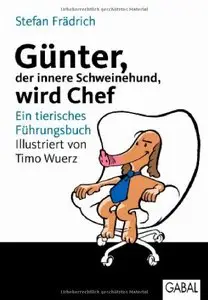 Günter, der innere Schweinehund, wird Chef: Ein tierisches Führungsbuch, Auflage: 3 (Repost)