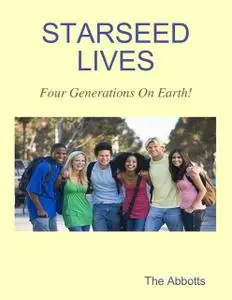 «Starseed Lives – Four Generations On Earth» by The Abbotts