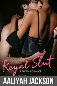 «Royal Slut: BWWM Romance» by Aaliyah Jackson
