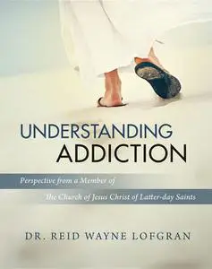 «Understanding Addiction» by Reid Wayne Lofgran