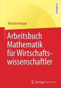 Arbeitsbuch Mathematik für Wirtschaftswissenschaftler (Springer-Lehrbuch) [Repost]