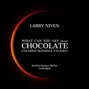 «What Can You Say about Chocolate Covered Manhole Covers?» by Larry Niven