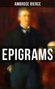 «Ambrose Bierce: Epigrams» by Ambrose Bierce