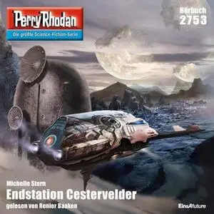 «Perry Rhodan - Episode 2753: Endstation Cestervelder» by Michelle Stern