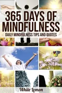 Mindfulness: 365 Days of Mindfulness: Daily Mindfulness Tips and Quotes (Over 365 Pictures)