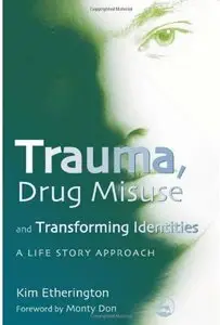 Trauma, Drug Misuse and Transforming Identities: A Life Story Approach