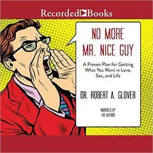 No More Mr. Nice Guy: A Proven Plan for Getting What You Want in Love, Sex and Life (Updated) [Audiobook]