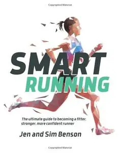 Smart Running: The ultimate guide to becoming a fitter, stronger, more confident runner
