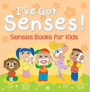 «I've Got Senses!: Senses Books for Kids» by Speedy Publishing LLC
