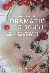 Dramatic Disgust: Aesthetic Theory and Practice from Sophocles to Sarah Kane