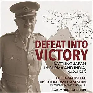 Defeat into Victory: Battling Japan in Burma and India, 1942-1945 [Audiobook]