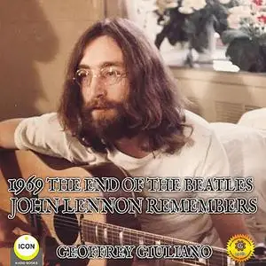 «1969 The End Of The Beatles - John Lennon Remembers» by Geoffrey Giuliano