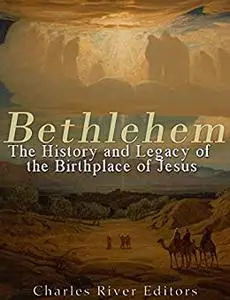 Bethlehem: The History and Legacy of the Birthplace of Jesus