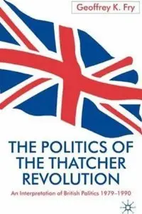 Politics of the Thatcher Revolution: An Interpretation of British Politics 1975 - 1990
