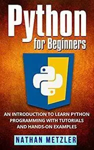 Python for Beginners: An Introduction to Learn Python Programming with Tutorials and Hands-On Examples