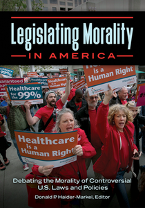 Legislating Morality in America : Debating the Morality of Controversial U.S. Laws and Policies