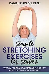 Simple Stretching Exercises for Seniors: Weekly Program to Improve Flexibility and Relieve Muscle Tightness