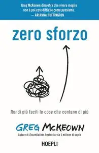 Greg McKeown - Zero sforzo. Rendi più facili le cose che contano di più