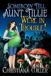Somebody Tell Aunt Tillie We're In Trouble! (The Toad Witch Mysteries Book 2)