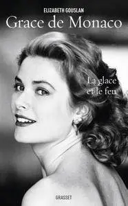 Elizabeth Gouslan, "Grace de Monaco : La glace et le feu"