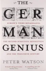 The German Genius: Europe’s Third Renaissance, the Second Scientific Revolution and the Twentieth Century