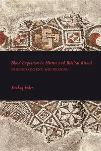 Blood Expiation in Hittite and Biblical Ritual (Writings from the Ancient World Supplements/Society of Biblical Literature)