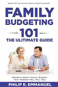 FAMILY BUDGETING 101 THE ULTIMATE GUIDE: Secrets About Family Budget That Nobody Will Tell You