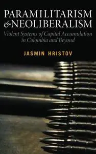 Paramilitarism and Neoliberalism: Violent Systems of Capital Accumulation in Colombia and Beyond (Repost)