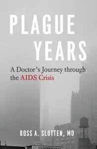 Plague Years: A Doctor's Journey through the AIDS Crisis