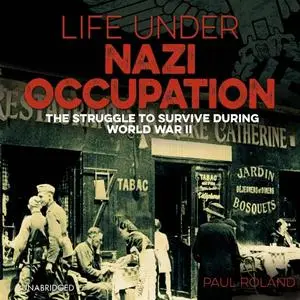 Life Under Nazi Occupation: The Struggle to Survive During World War II [Audiobook]