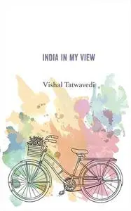 «India in My View» by Vishal Tatwavedi