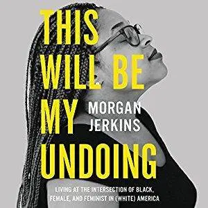 This Will Be My Undoing: Living at the Intersection of Black, Female, and Feminist in (White) America [Audiobook]