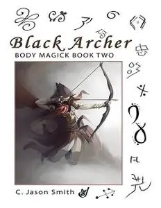 «Black Archer: Body Magick Book Two» by C. Jason Smith