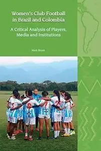 Women's Club Football in Brazil and Colombia: A Critical Analysis of Players, Media and Institutions