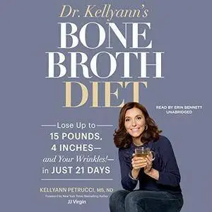 Dr. Kellyann's Bone Broth Diet: Lose up to 15 Pounds, 4 Inches - and Your Wrinkles! - in Just 21 Days [Audiobook]