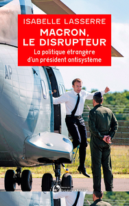 Macron, le disrupteur : La politique étrangère d'un président antisystème - Isabelle Lasserre