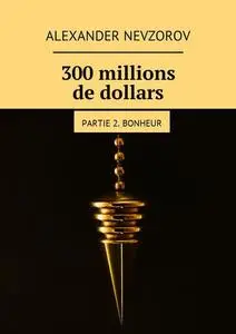 «300 millions de dollars» by Alexander Nevzorov