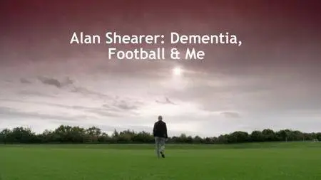 BBC - Alan Shearer: Dementia, Football and Me (2017)