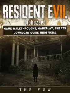 «Resident Evil Biohazard Game Walkthroughs, Gameplay, Cheats Download Guide Unofficial» by The Yuw