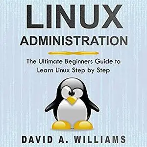 Linux Administration: The Ultimate Beginners Guide to Learn Linux Step by Step [Audiobook]