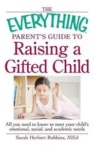 «The Everything Parent's Guide to Raising a Gifted Child: All you need to know to meet your child's emotional, social, a