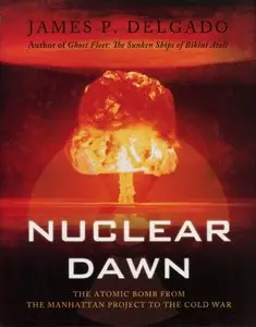 Nuclear Dawn: The Atomic Bomb, from the Manhattan Project to the Cold War (Osprey General Military) (Repost)