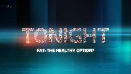 ITV Tonight - Fat: The Healthy Option? (2017)