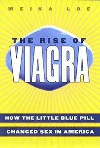 The rise of Viagra : how the little blue pill changed sex in America